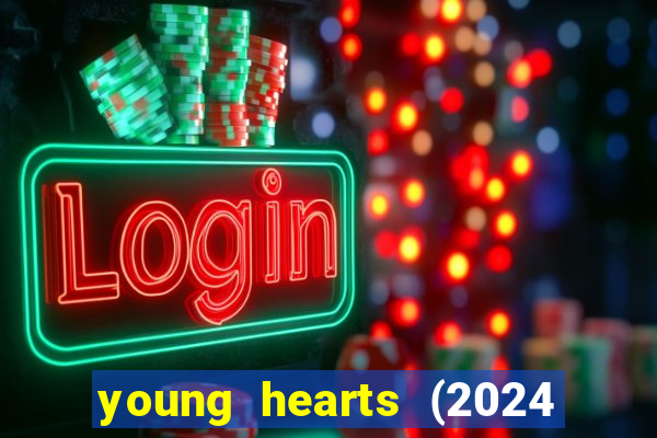 young hearts (2024 assistir online gratis)